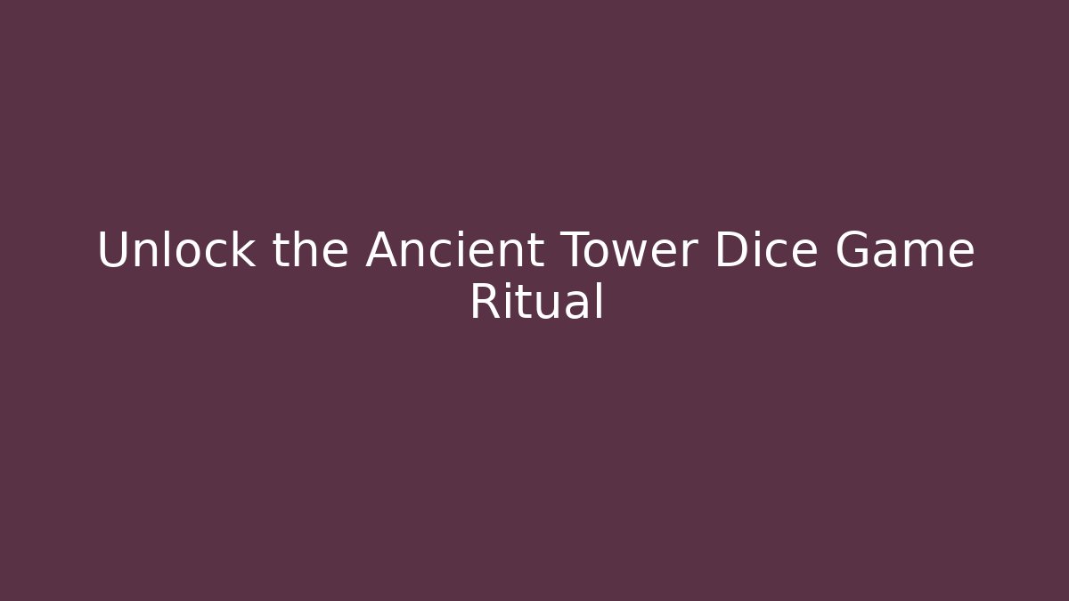 Unlock the Ancient Tower Dice Game Ritual - Create More Assets
