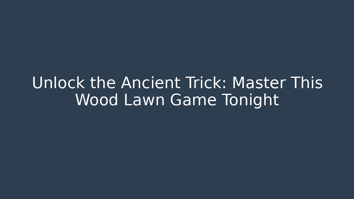 Unlock the Ancient Trick: Master This Wood Lawn Game Tonight