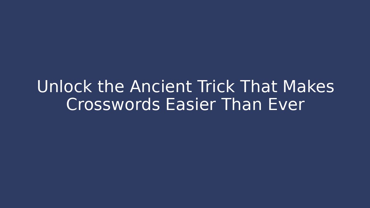 Unlock the Ancient Trick That Makes Crosswords Easier Than Ever