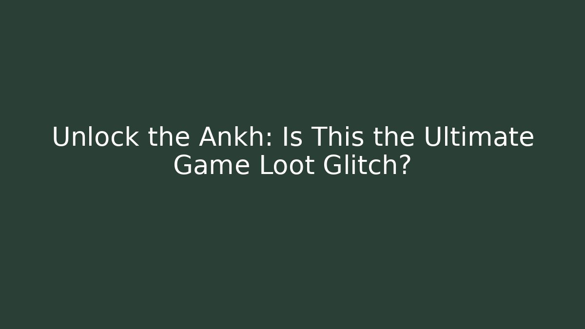 Unlock the Ankh: Is This the Ultimate Game Loot Glitch?