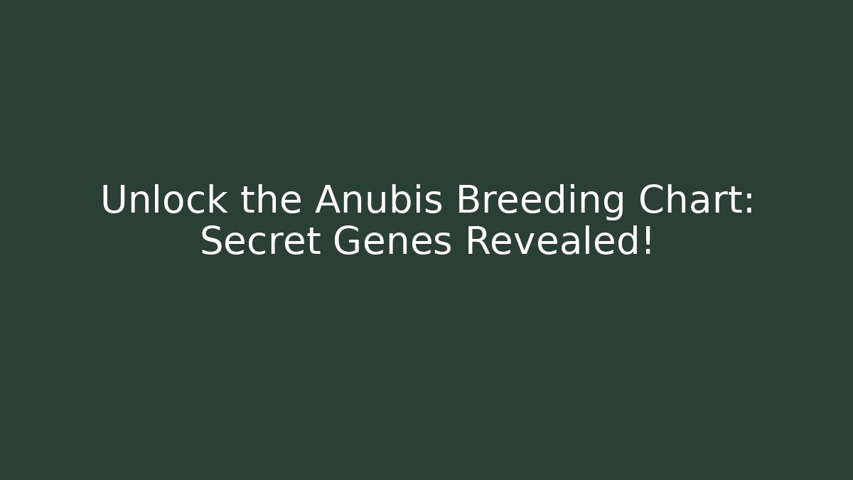 Unlock the Anubis Breeding Chart: Secret Genes Revealed!