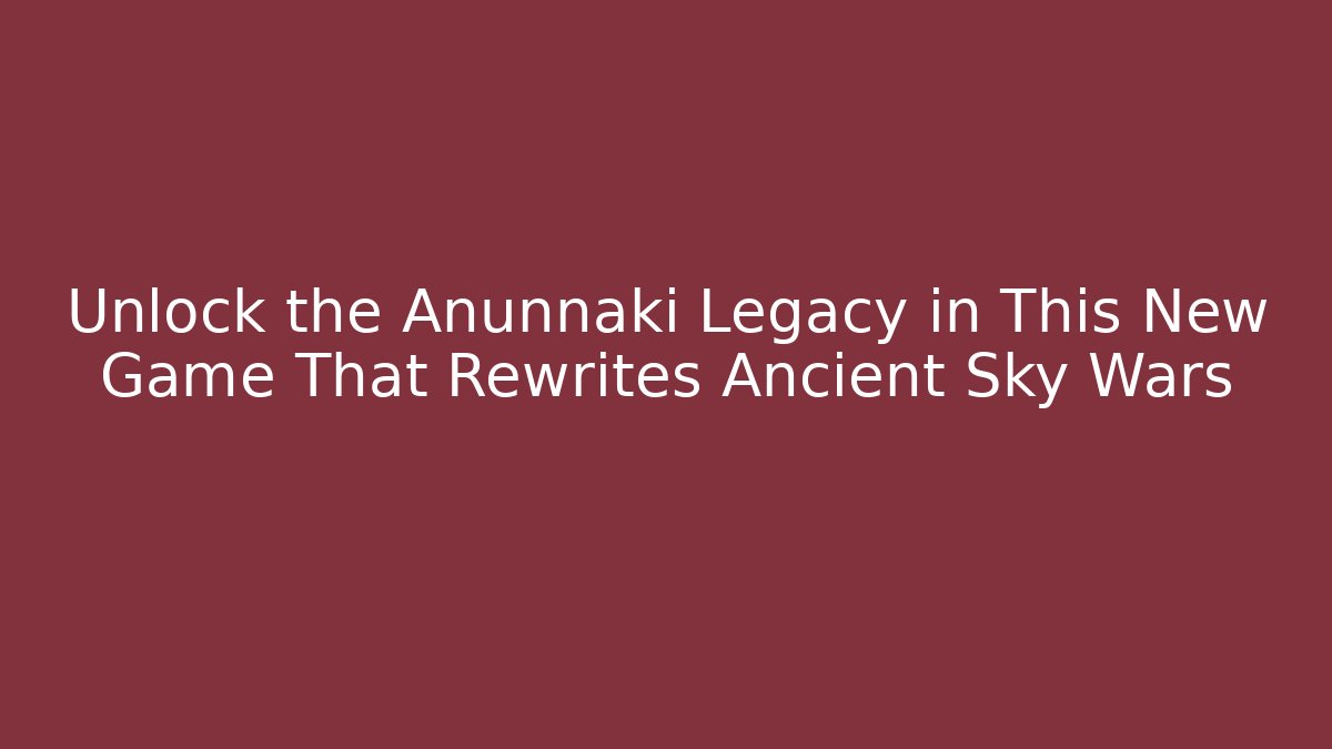 Unlock the Anunnaki Legacy in This New Game That Rewrites Ancient Sky Wars