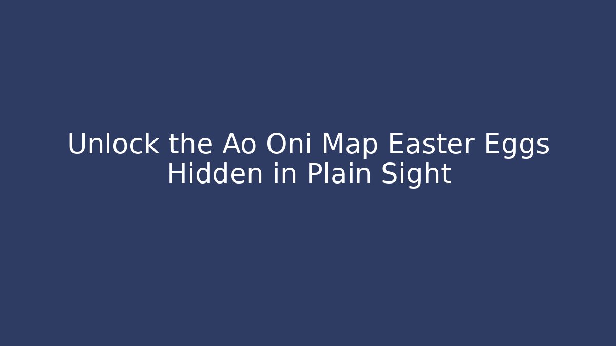 Unlock the Ao Oni Map Easter Eggs Hidden in Plain Sight - Create More Assets