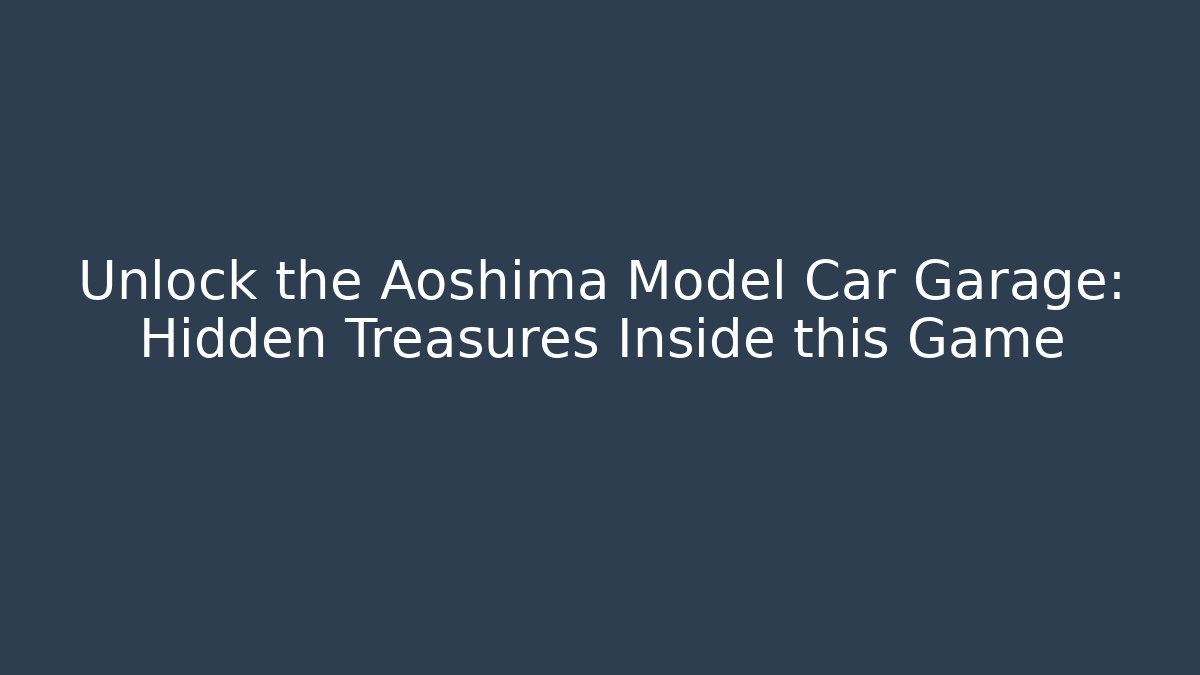 Unlock the Aoshima Model Car Garage: Hidden Treasures Inside this Game