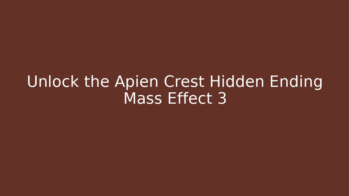 Unlock the Apien Crest Hidden Ending Mass Effect 3