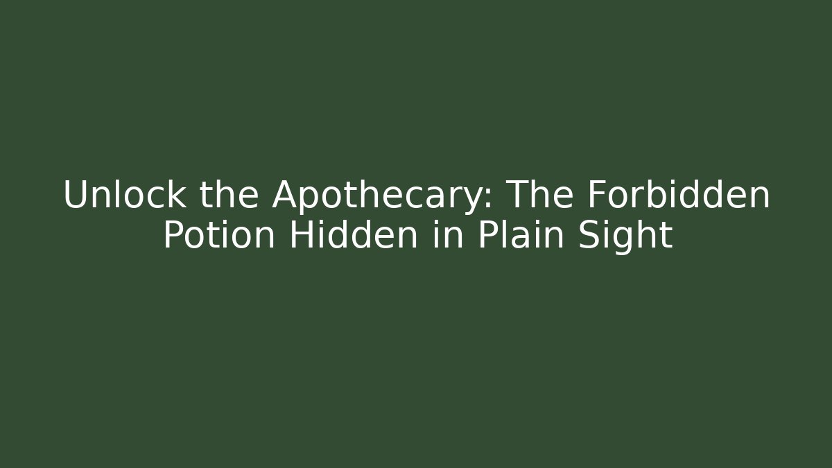 Unlock the Apothecary: The Forbidden Potion Hidden in Plain Sight