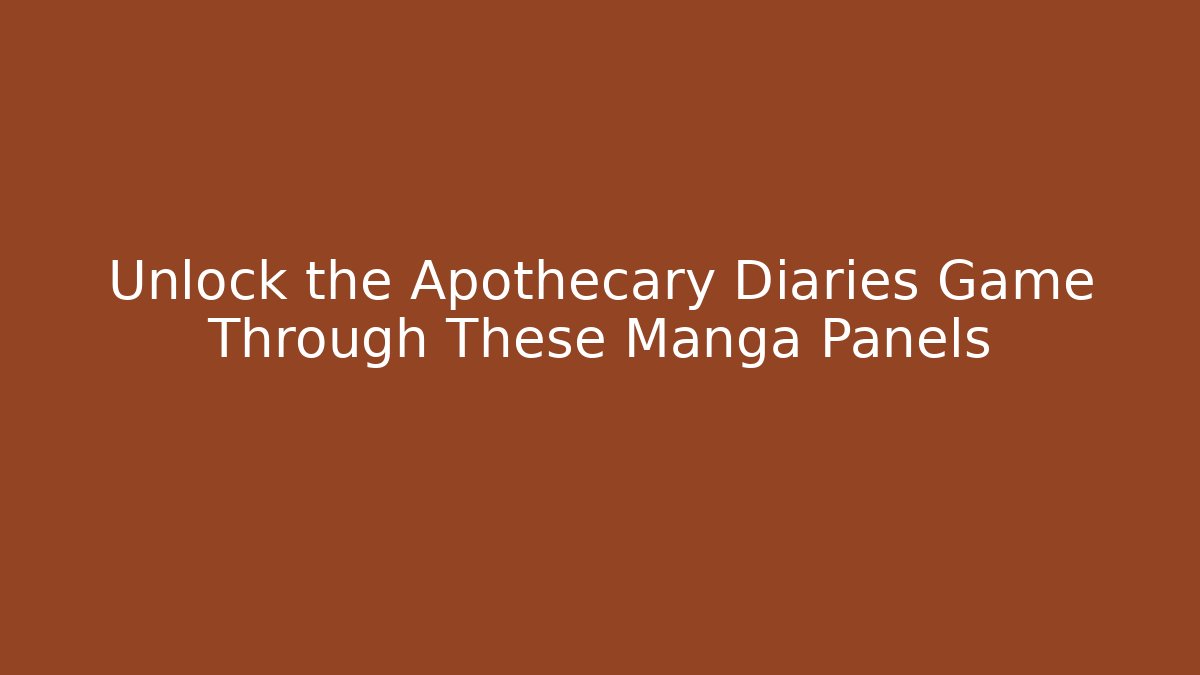 Unlock the Apothecary Diaries Game Through These Manga Panels
