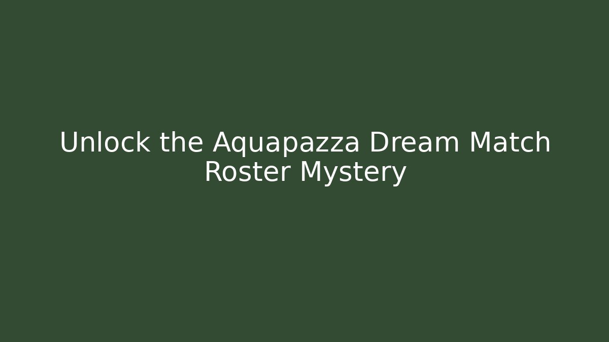 Unlock the Aquapazza Dream Match Roster Mystery