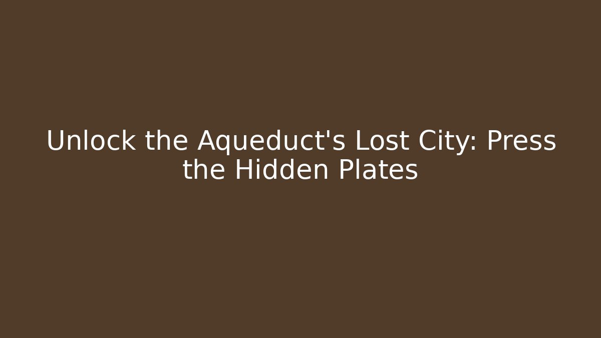 Unlock the Aqueduct's Lost City: Press the Hidden Plates