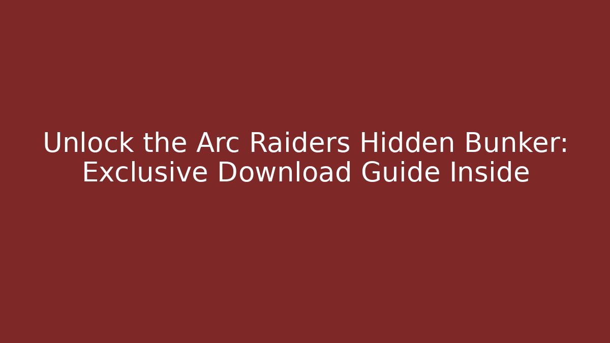 Unlock the Arc Raiders Hidden Bunker: Exclusive Download Guide Inside