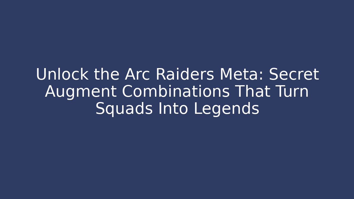Unlock the Arc Raiders Meta: Secret Augment Combinations That Turn Squads Into Legends