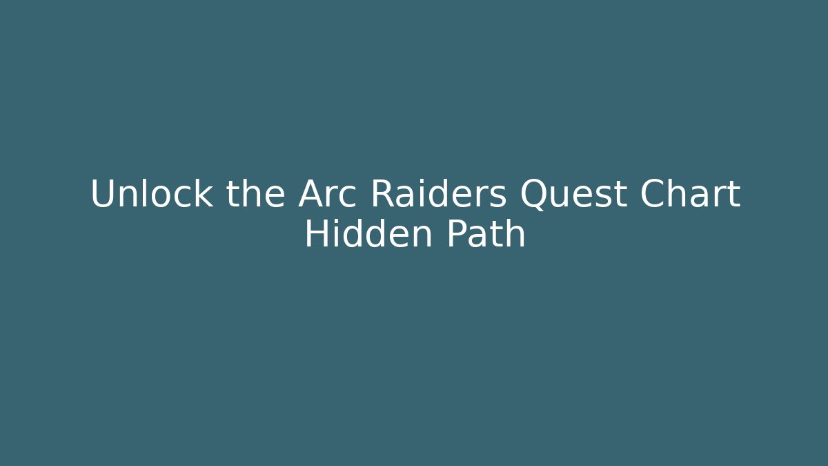 Unlock the Arc Raiders Quest Chart Hidden Path - Create More Assets