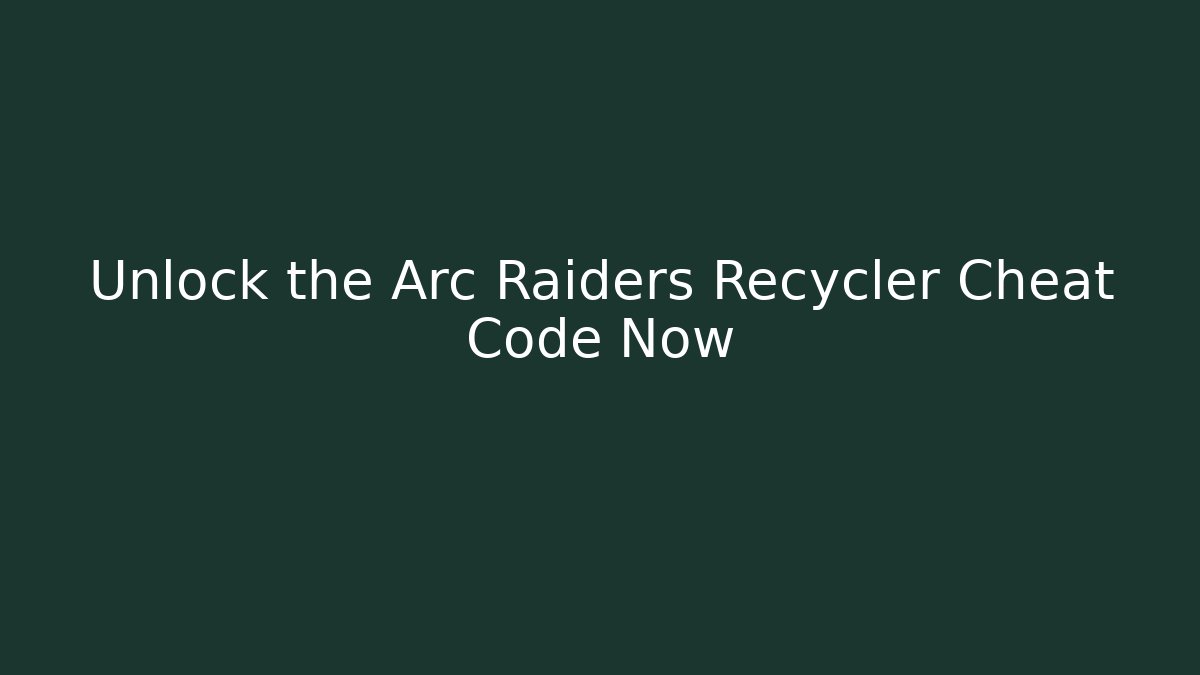 Unlock the Arc Raiders Recycler Cheat Code Now - Create More Assets