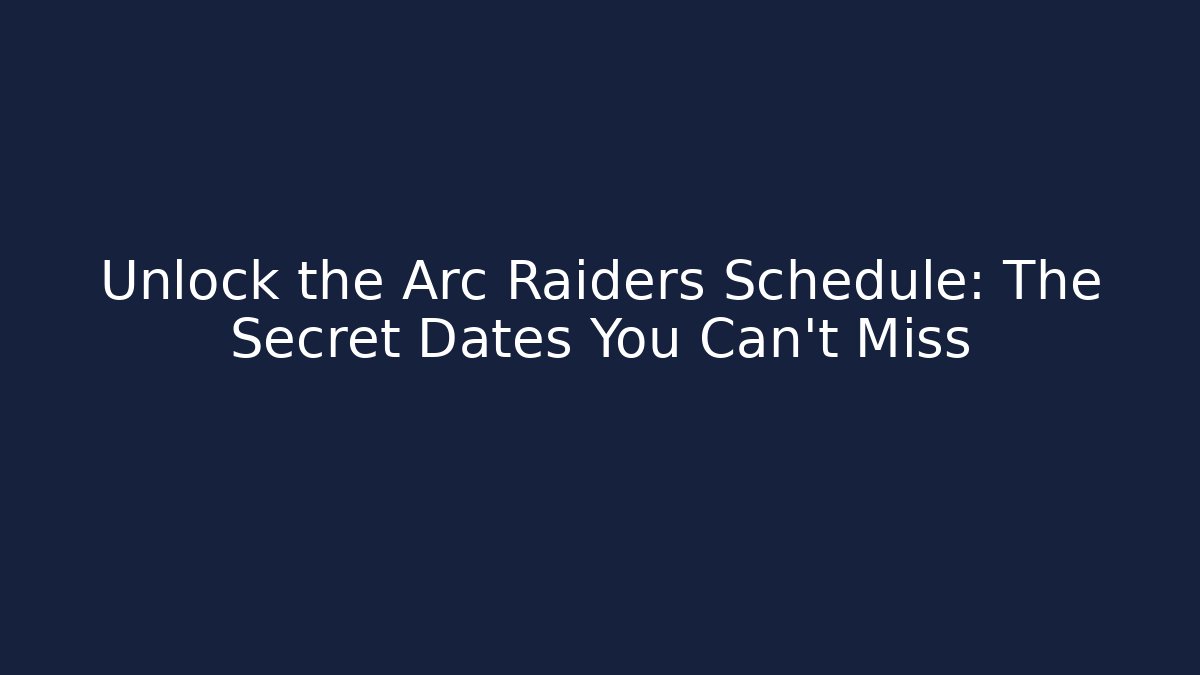 Unlock the Arc Raiders Schedule: The Secret Dates You Can’t Miss