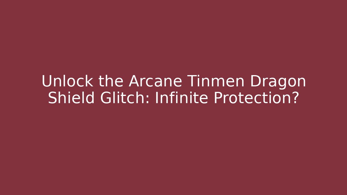 Unlock the Arcane Tinmen Dragon Shield Glitch: Infinite Protection?