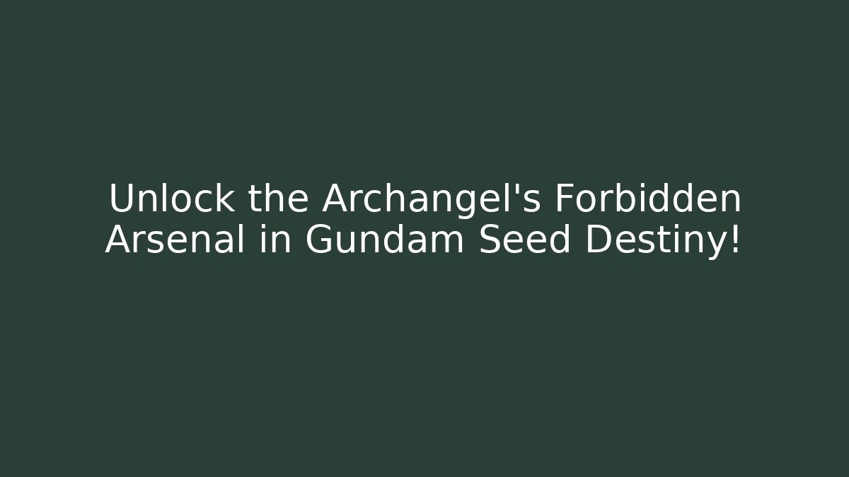 Unlock the Archangel's Forbidden Arsenal in Gundam Seed Destiny!