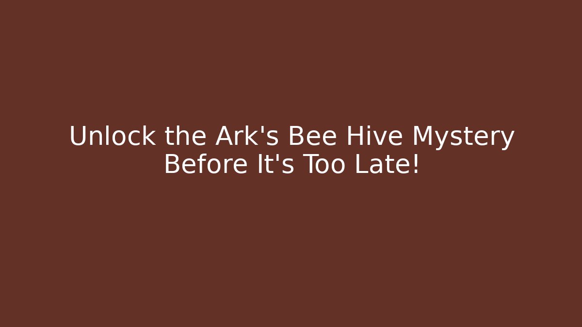 Unlock the Ark's Bee Hive Mystery Before It's Too Late!
