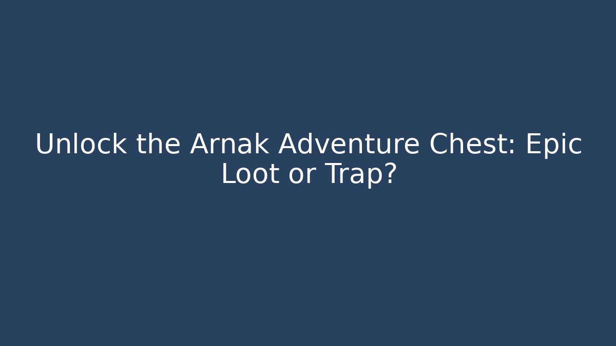 Unlock the Arnak Adventure Chest: Epic Loot or Trap?