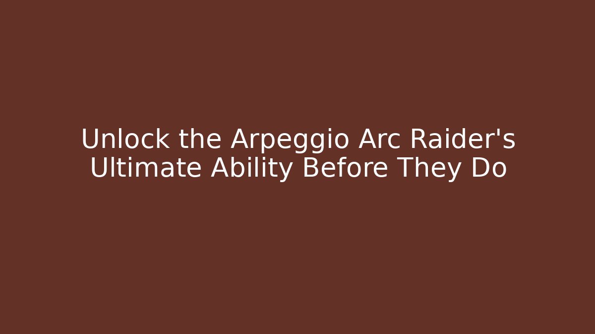 Unlock the Arpeggio Arc Raider's Ultimate Ability Before They Do
