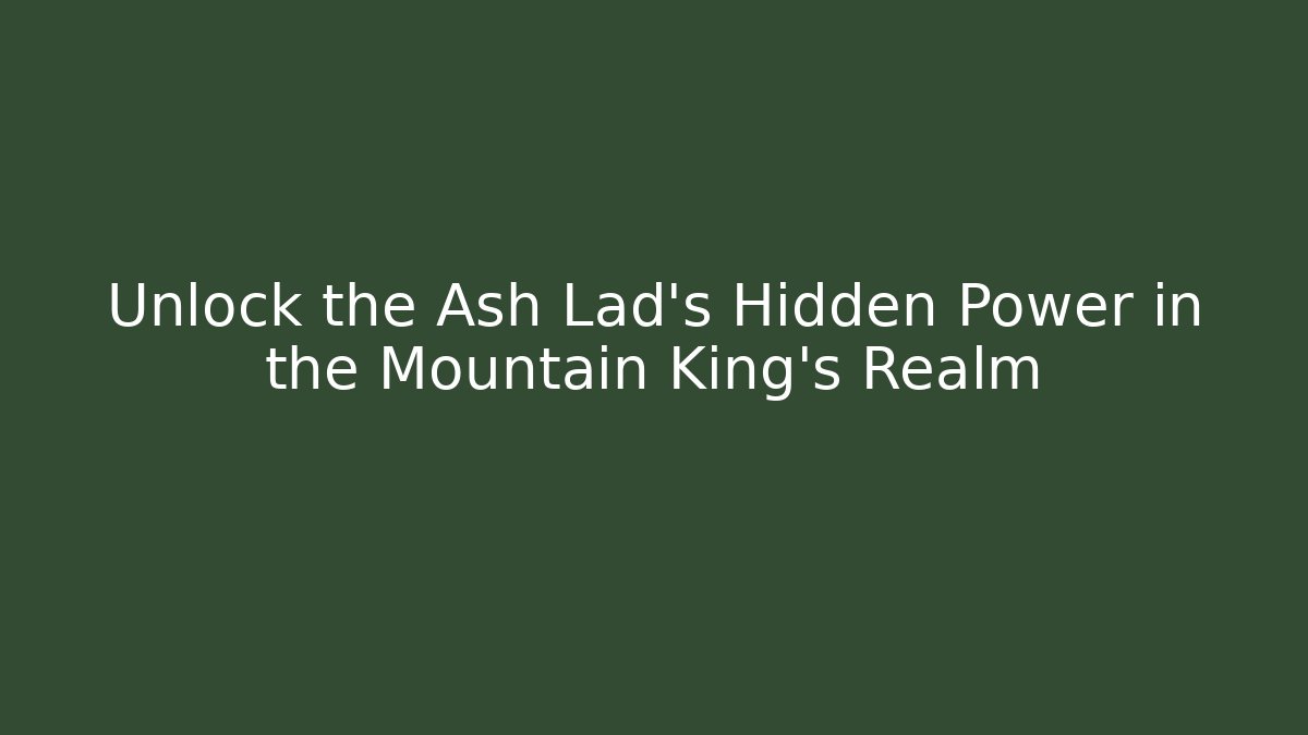Unlock the Ash Lad’s Hidden Power in the Mountain King’s Realm