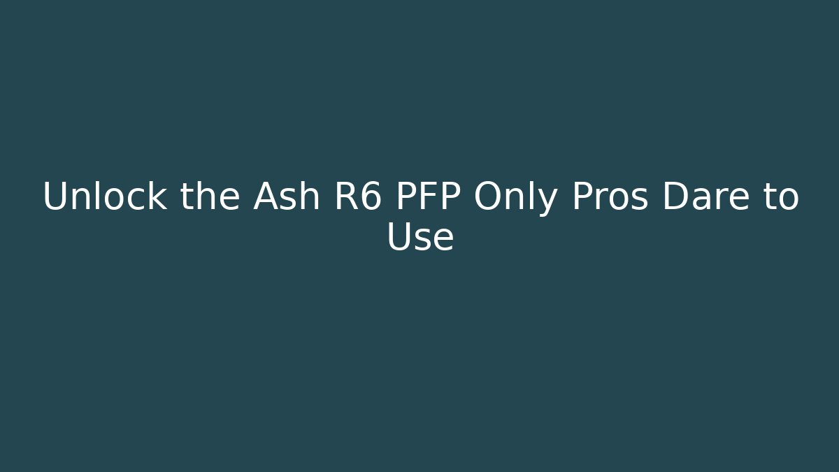 Unlock the Ash R6 PFP Only Pros Dare to Use