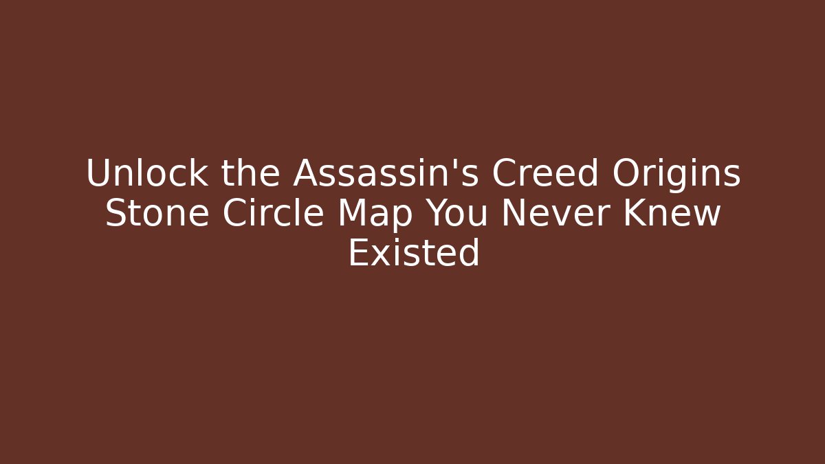 Unlock the Assassin's Creed Origins Stone Circle Map You Never Knew Existed