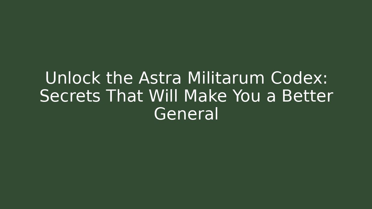 Unlock the Astra Militarum Codex: Secrets That Will Make You a Better General