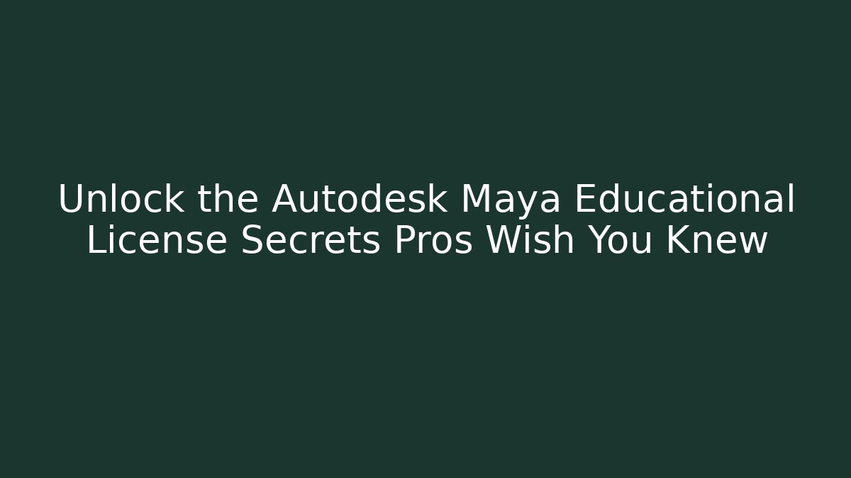 Unlock the Autodesk Maya Educational License Secrets Pros Wish You Knew