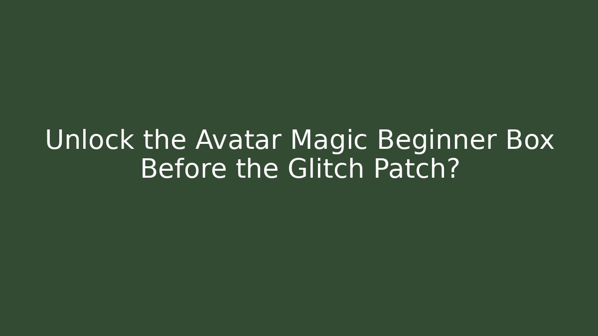 Unlock the Avatar Magic Beginner Box Before the Glitch Patch?