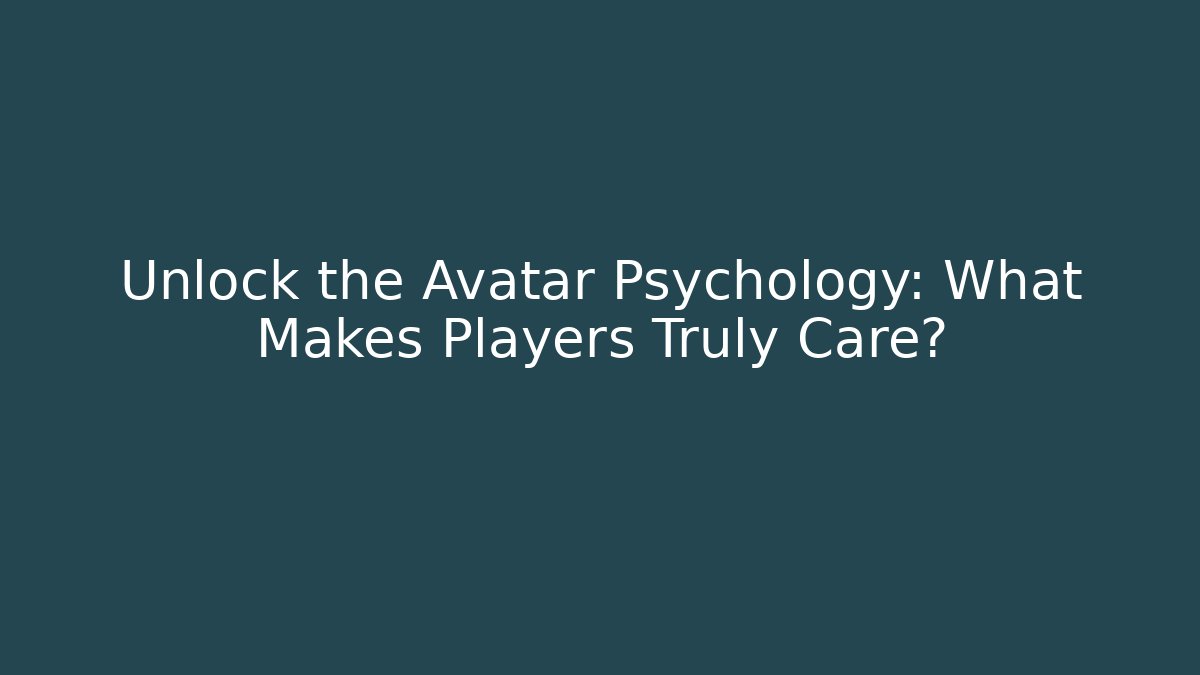 Unlock the Avatar Psychology: What Makes Players Truly Care?