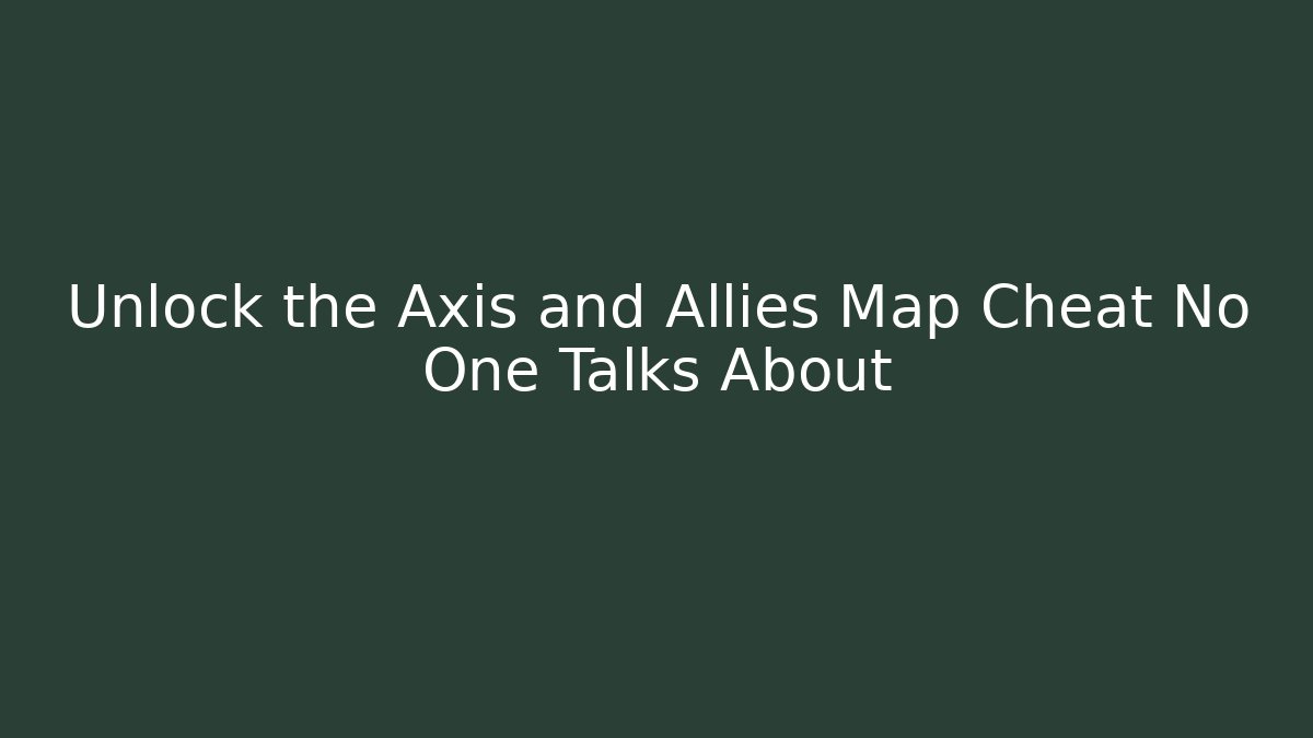 Unlock the Axis and Allies Map Cheat No One Talks About - Create More Assets