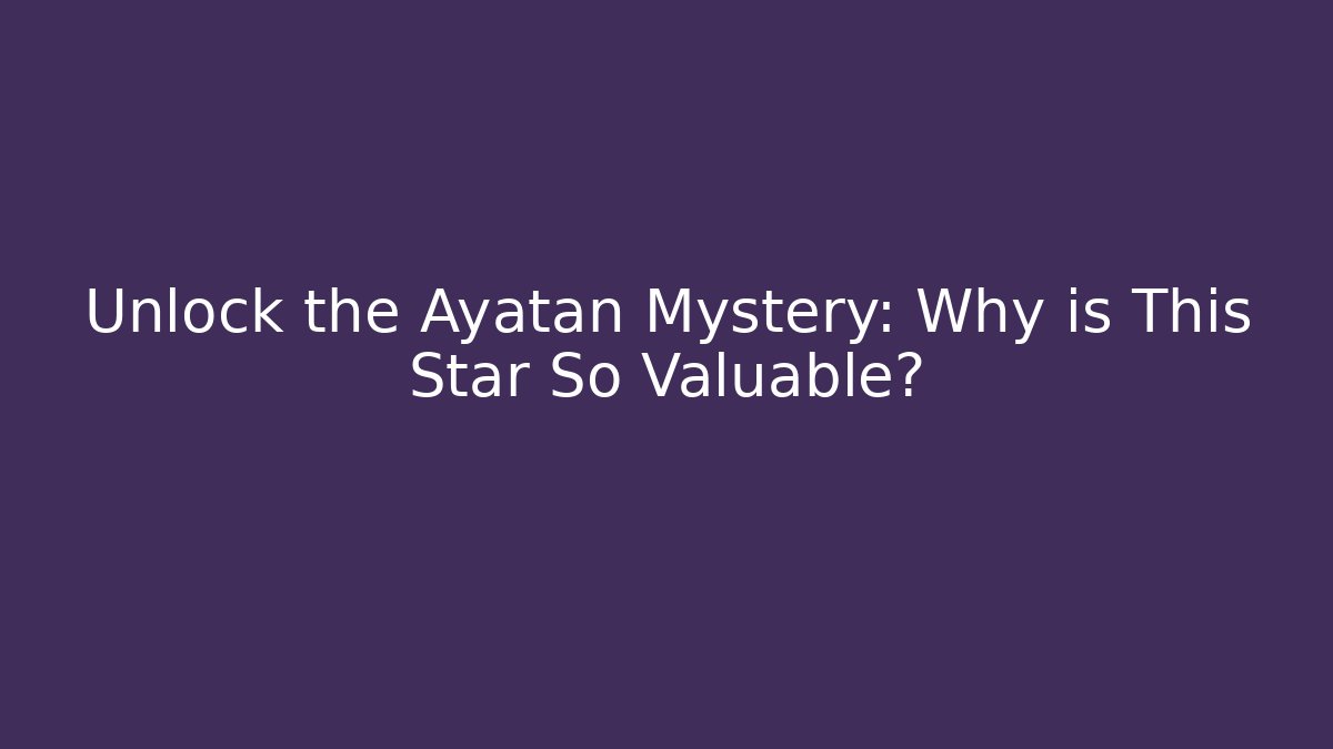 Unlock the Ayatan Mystery: Why is This Star So Valuable?