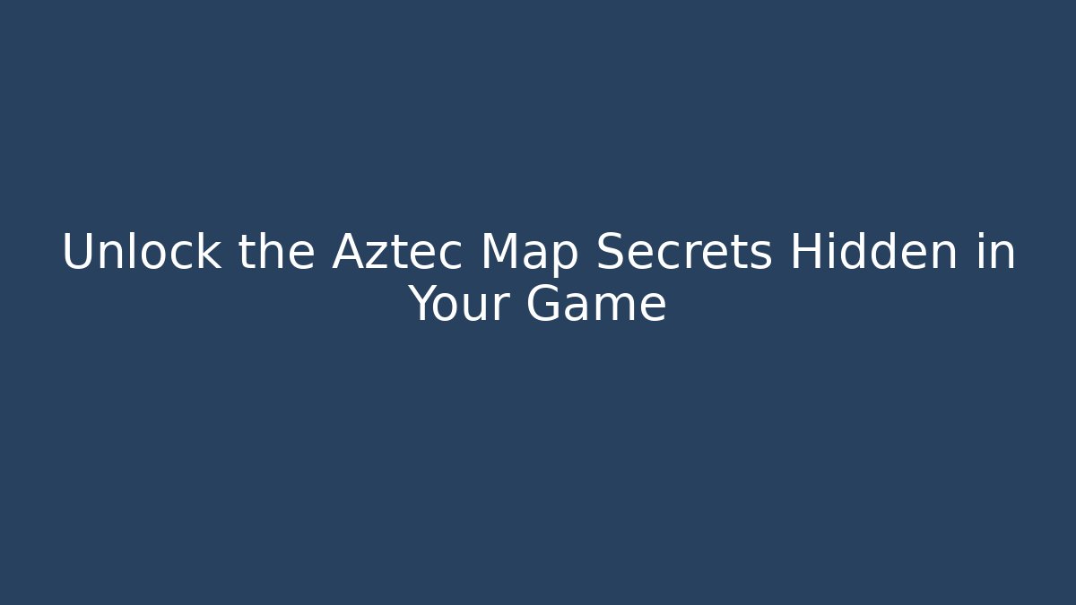 Unlock the Aztec Map Secrets Hidden in Your Game