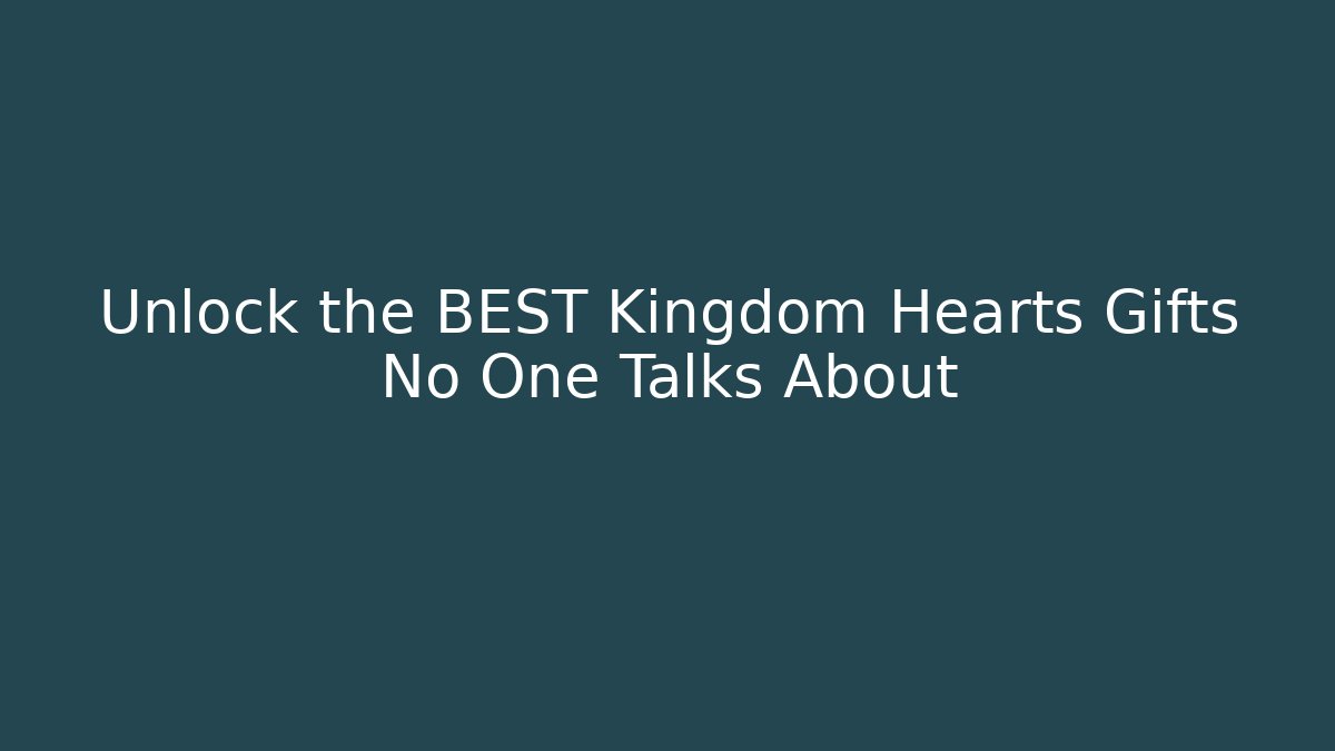 Unlock the BEST Kingdom Hearts Gifts No One Talks About