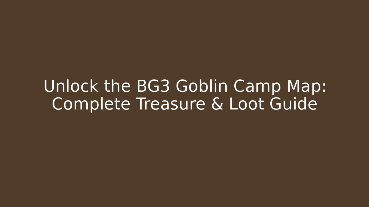 Unlock the BG3 Goblin Camp Map: Complete Treasure & Loot Guide - Create More Assets