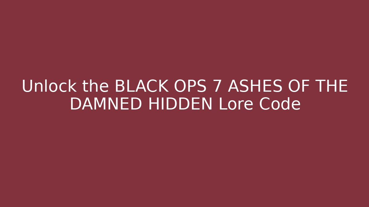 Unlock the BLACK OPS 7 ASHES OF THE DAMNED HIDDEN Lore Code