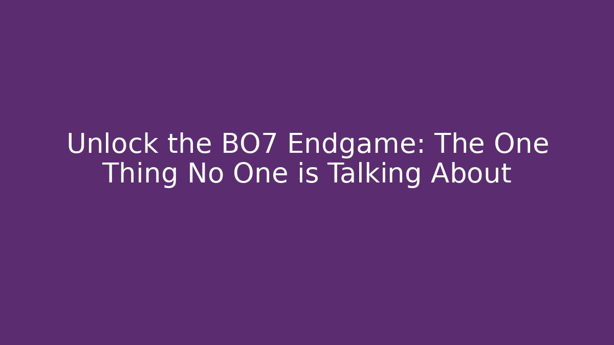 Unlock the BO7 Endgame: The One Thing No One is Talking About