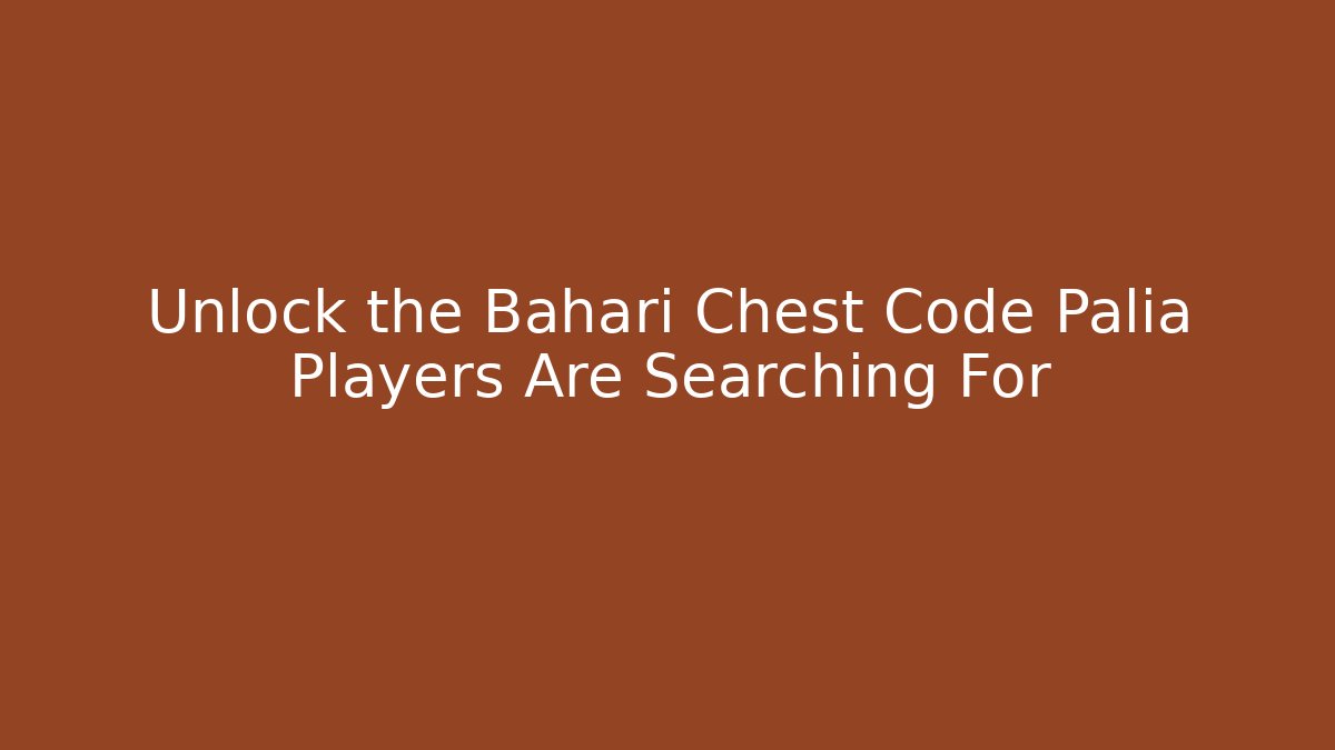 Unlock the Bahari Chest Code Palia Players Are Searching For - Create More Assets