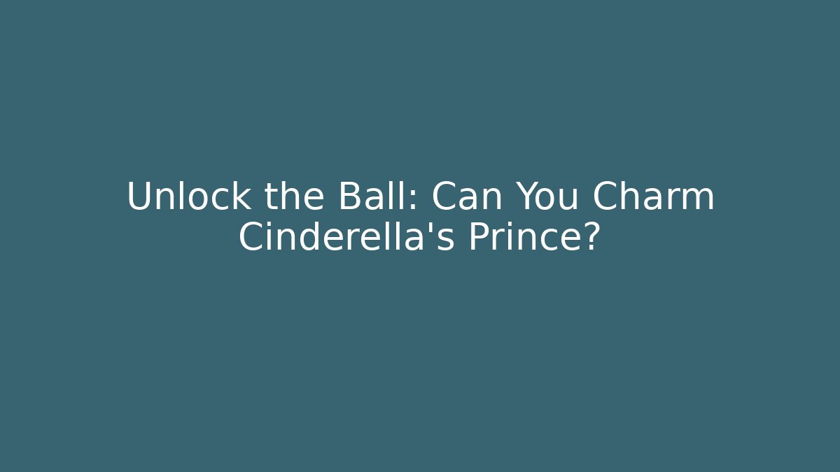 Unlock the Ball: Can You Charm Cinderella's Prince?