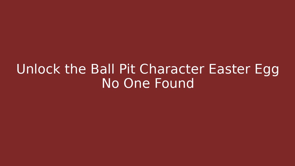Unlock the Ball Pit Character Easter Egg No One Found