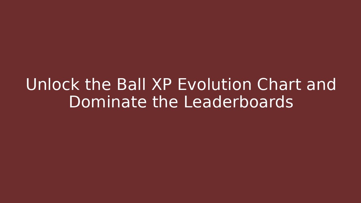 Unlock the Ball XP Evolution Chart and Dominate the Leaderboards