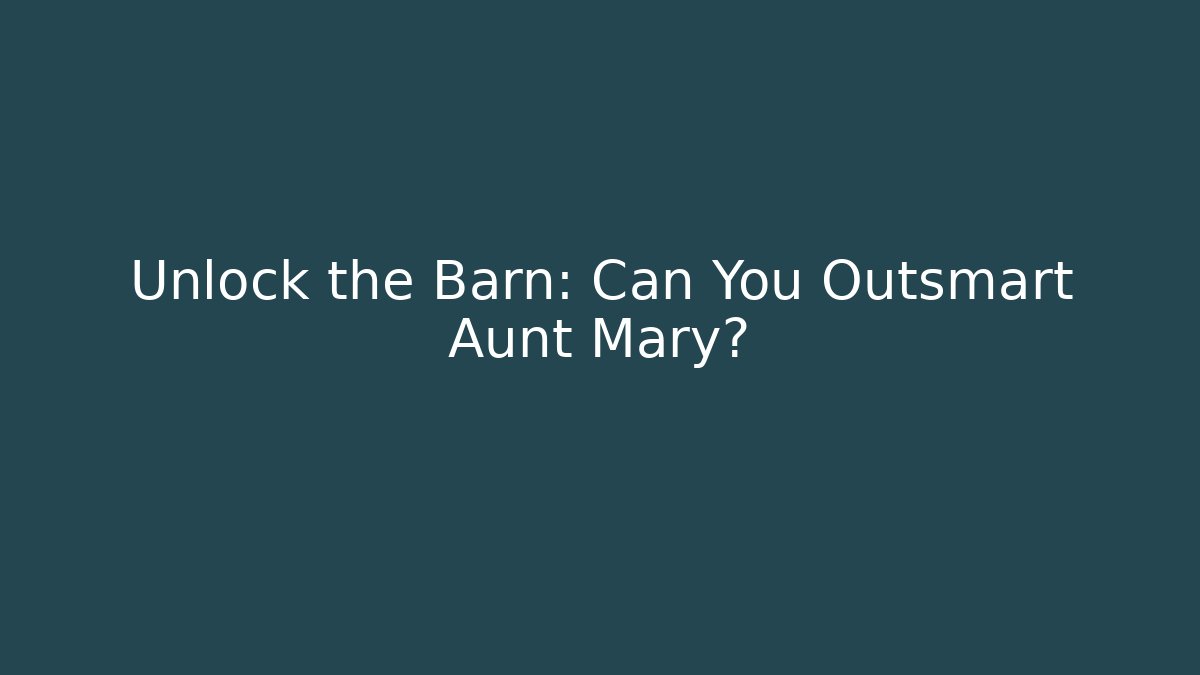 Unlock the Barn: Can You Outsmart Aunt Mary? - Create More Assets