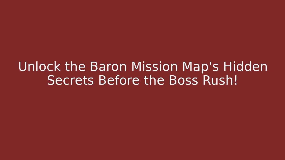 Unlock the Baron Mission Map's Hidden Secrets Before the Boss Rush!