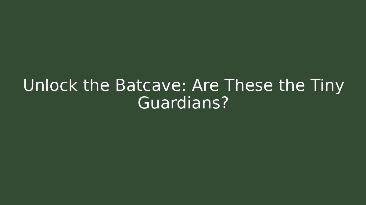 Unlock the Batcave: Are These the Tiny Guardians?