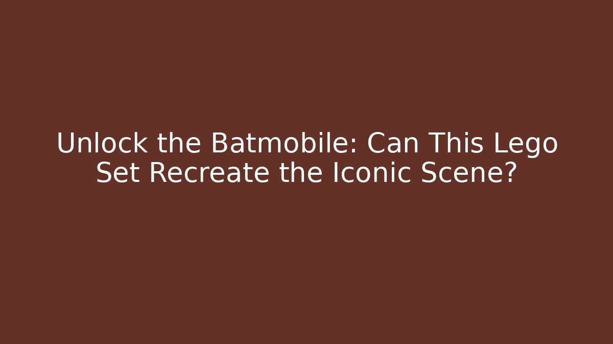 Unlock the Batmobile: Can This Lego Set Recreate the Iconic Scene? - Create More Assets