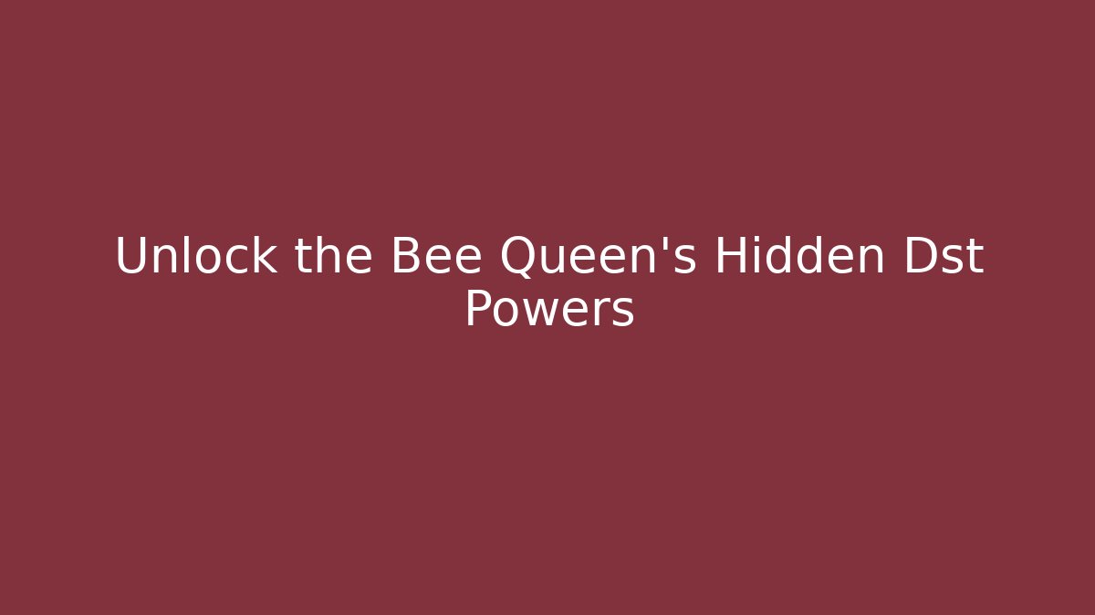 Unlock the Bee Queen's Hidden Dst Powers - Create More Assets