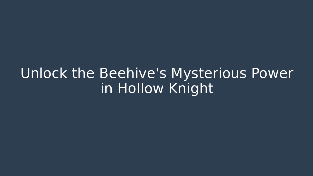 Unlock the Beehive's Mysterious Power in Hollow Knight