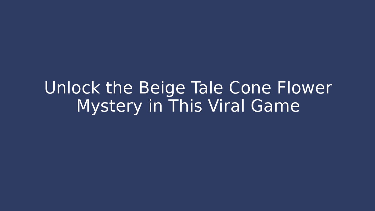 Unlock the Beige Tale Cone Flower Mystery in This Viral Game