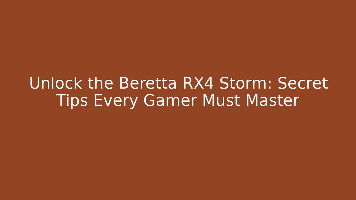 Unlock the Beretta RX4 Storm: Secret Tips Every Gamer Must Master