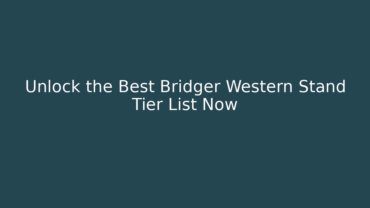 Unlock the Best Bridger Western Stand Tier List Now